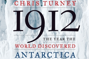 Book cover of 1912: The Year the World Discovered Antarctica. Photo / Supplied