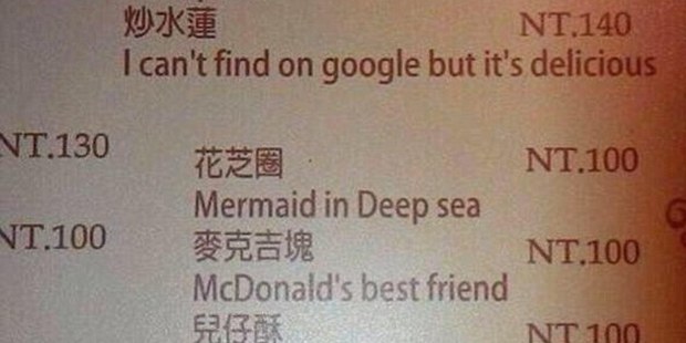 One restaurant owner, determined to convince customers of the tasty flavour of the dishes, failed to translate the meal's name, but insisted: "I can't find on google but it's delicious".